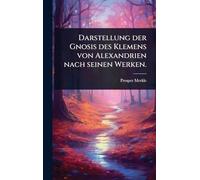 Darstellung der Gnosis des Klemens von Alexandrien nach seinen Werken.