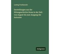 Darstellungen aus der Sittengeschichte Roms in der Zeit: von August bis zum Ausgang der Antonine