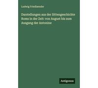 Darstellungen aus der Sittengeschichte Roms in der Zeit: von August bis zum Ausgang der Antonine
