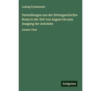 Darstellungen aus der Sittengeschichte Roms in der Zeit von August bis zum Ausgang der Antonine: Zweiter Theil