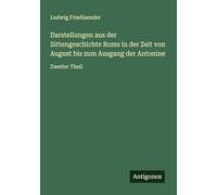 Darstellungen aus der Sittengeschichte Roms in der Zeit von August bis zum Ausgang der Antonine: Zweiter Theil