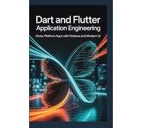 DART AND FLUTTER APPLICATION ENGINEERING: Cross-Platform Apps with Firebase and Modern UI