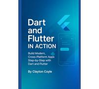 Dart and Flutter in Action: Build Modern, Cross-Platform Apps Step-by-Step with Dart and Flutter