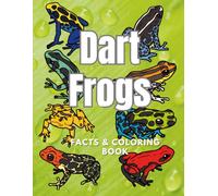 Dart Frogs: Facts & Coloring Book: Colouring Activity Book for Children Aged 2 to 16 Years (Animal Facts and Coloring)