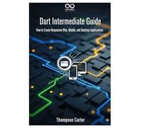 Dart Intermediate Guide: How to Create Responsive Web, Mobile, and Desktop Applications