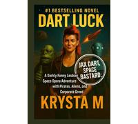 Dart Luck: A Darkly Funny Lesbian Space Opera Adventure with Pirates, Aliens, and Corporate Greed