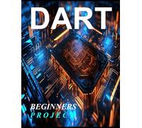 Dart Programming Beginner: A COMPLETE READYMADE SOLUTION - FOR YOUR DART LEARNING COURSE AT ONE PLACE - STEP - BY - STEP