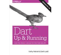 Dart: Up and Running: A New, Tool-Friendly Language for Structured Web Apps