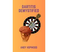 Dartitis Demystified: The Battle with Dartitis. The Inner Game of Darts Psychology, Darts, From Blocked to Bullseye, The Player's guide to conquering Dartitis.