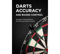 Darts Accuracy and Board Control: Grouping, Target Selection and Accuracy Under Pressure
