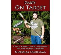Darts on Target - PVC Atlatls: A Do It Yourself Guide to Building PVC Pipe Atlatls and Darts: Volume 1
