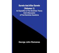 Darwin, And After Darwin (Volumes 1); An Exposition Of The Darwinian Theory And A Discussion Of Post-Darwinian Questions