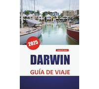 DARWIN GUÍA DE VIAJE 2025: Las principales atracciones, conocimientos culturales, playas, aventuras al aire libre y consejos esenciales para explorar el Territorio del Norte de Australia.