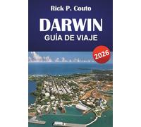 DARWIN GUÍA DE VIAJE 2026: Principales atracciones, cultura local, gastronomía y consejos prácticos para explorar el Territorio del Norte de Australia