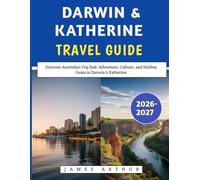 Darwin & Katherine Travel Guide 2026-2027: Discover Australia’s Top End: Adventure, Culture, and Hidden Gems in Darwin & Katherine
