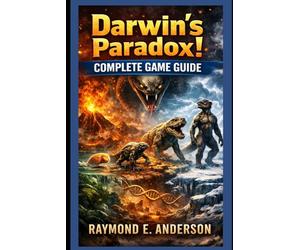 Darwin’s Paradox! Complete Game Guide: The Essential Handbook to Evolve Faster, Survive Longer, Unlock Hidden Strategies, Manage Resources ... Build the Strongest Species from Start to End