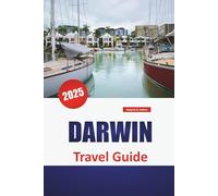 DARWIN TRAVEL GUIDE 2025: Top Attractions, Cultural Insights, Beaches, Outdoor Adventures, And Essential Tips for Exploring Australia’s Northern Territory.