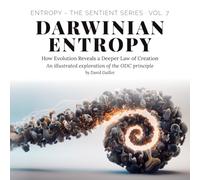 Darwinian Entropy: How Evolution Reveals a Deeper Law of Creation (Entropy - The SENTIENT Series)