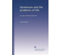 Darwinism and the problems of life: A study of familiar animal life: Volume 2