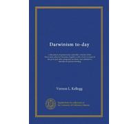 Darwinism to-day: a discussion of present-day scientific criticism of the Darwinian selection theories, together with a brief account of the principal ... and alternative theories of species-forming
