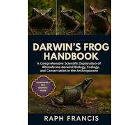 DARWINS FROG HANDBOOK: A Comprehensive Scientific Exploration of Rhinoderma darwinii Biology, Ecology, and Conservation in the Anthropocene