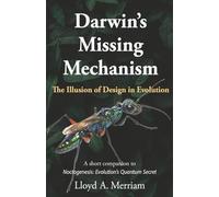 Darwin's Missing Mechanism: The Illusion of Design in Evolution