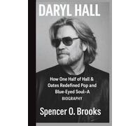 DARYL HALL: How One Half of Hall & Oates Redefined Pop and Blue-Eyed Soul- A BIOGRAPHY