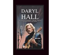 DARYL HALL THE SOULFUL JOURNEY OF A MUSIC LEGEND: From Hall & Oates to Solo Stardom