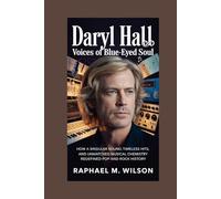 Daryl Hall: Voices of Blue-Eyed Soul: How a Singular Sound, Timeless Hits, and Unmatched Musical Chemistry Redefined Pop and Rock History