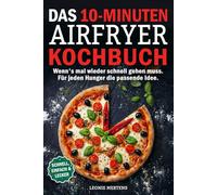 Das 10-Minuten Airfryer Kochbuch: Wenn's mal wieder schnell gehen muss. Für jeden Hunger die passende Idee.