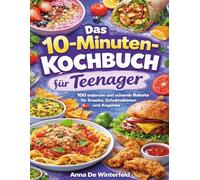Das 10-Minuten-Kochbuch für Teenager: 100 einfache und schnelle Rezepte für Snacks, Schulmahlzeiten und Anfänger.