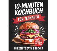 Das 10 Minuten Kochbuch für Teenager: 111 Rezepte easy & lecker | Perfektes Geschenk für Teens