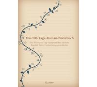 Das 100-Tage-Roman-Notizbuch - Ein Wort pro Tag entsperrt das nächste Kapitel Ihrer Fortsetzungsgeschichte -