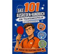 Das 101 Ausreden-Handbuch für Tischtennisspieler: Warum es nie am Spieler liegt - sondern am Belag, der Halle oder dem Licht | Perfekt Für Tischtennis "Profis"
