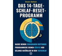 Das 14-Tage-Schlaf-Reset-Programm: Zirkadianen Rhythmus hacken, Körper neu programmieren, natürlich in den Tiefschlaf finden