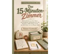 Das 15-Minuten-Zimmer: Kleine Schritte aus dem Chaos - ein freundlicher Aufräumplan für volle Haushalte, ADHS-Alltag und alle, die nicht wissen, wo sie anfangen sollen