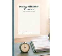 Das 15-Minuten-Zimmer: Kleine Schritte aus dem Chaos - ein freundlicher Aufräumplan für volle Haushalte, ADHS-Alltag und alle, die nicht wissen, wo sie anfangen sollen