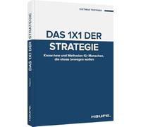 Das 1x1 der Strategie: Know-how und Methoden für Menschen, die etwas bewegen wollen