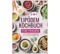 Das 2 in 1 Lipödem-Kochbuch für Frauen: Leckere, entzündungshemmende & zuckerfreie Rezepte mit praktischem Ernährungsguide für mehr Wohlbefinden im Alltag