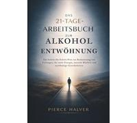 Das 21-Tage-Arbeitsbuch zur Alkoholentwöhnung: Ein Schritt-für-Schritt-Plan zur Reduzierung von Verlangen, für mehr Energie, mentale Klarheit und nachhaltige Gewohnheiten