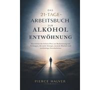 Das 21-Tage-Arbeitsbuch zur Alkoholentwöhnung: Ein Schritt-für-Schritt-Plan zur Reduzierung von Verlangen, für mehr Energie, mentale Klarheit und nachhaltige Gewohnheiten