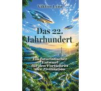 Das 22. Jahrhundert: Ein futuristischer Entwurf fur den Fortschritt der Zivilisation