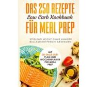 Das 250 Rezepte Low Carb Kochbuch Für Meal Prep - Spielend Leicht Ohne