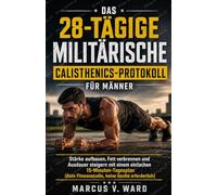 Das 28-Tägige Militärische Calisthenics-Protokoll Für Männer: Stärke aufbauen, Fett verbrennen und Ausdauer steigern mit einem einfachen ... Fitnessstudio, keine Geräte erforderlich)