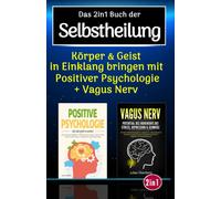 Das 2in1 Buch der Selbstheilung: Körper & Geist in Einklang bringen mit positiver Psychologie & Vagus Nerv, dem Selbstheilungsnerv im menschlichen Körper | Über 100 praxiserprobte Übungen & Tipps