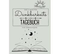 Das 3 Minuten Dankbarkeitstagebuch für Erwachsene: mit täglichen Affirmationen, Wochenreflexion und Monatsrückblick für mehr Achtsamkeit, innere Stärke und Klarheit im Alltag