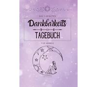 Das 3 Minuten Dankbarkeitstagebuch für Mamas: Tägliche Dankbarkeitsübungen, Affirmationen sowie Wochen- und Monatsübersichten für mehr Achtsamkeit, ... und positive Energie im Mama-Alltag