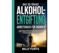 DAS 30-TÄGIGE ALKOHOLENTGIFTUNG-ARBEITSBUCH FÜR MÄNNER: Ein praktischer Leitfaden Schritt für Schritt, um mit dem Trinken aufzuhören, die ... und die Gesundheit zurückzugewinnen