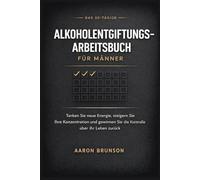 DAS 30-TÄGIGE ALKOHOLENTGIFTUNGS-ARBEITSBUCH FÜR MÄNNER: Tanken Sie neue Energie, steigern Sie Ihre Konzentration und gewinnen Sie die Kontrolle über Ihr Leben zurück