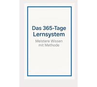 Das 365-Tage-Lernsystem: Meistere Wissen mit Methode